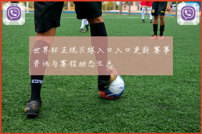 世界杯正规买球入口入口更新 赛事资讯与赛程动态汇总