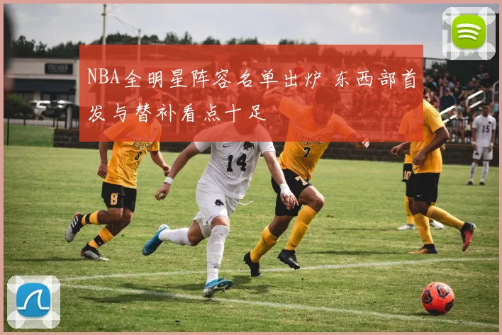 NBA全明星阵容名单出炉 东西部首发与替补看点十足