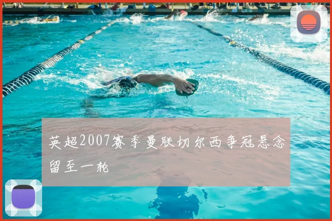 英超2007赛季曼联切尔西争冠悬念留至一轮