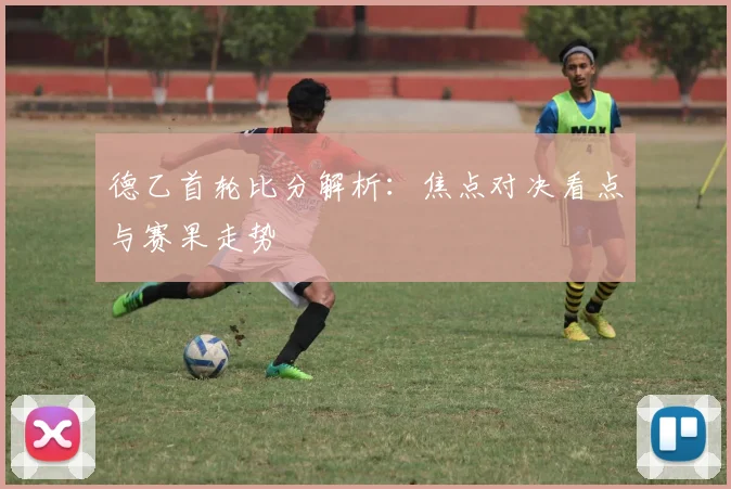 德乙首轮比分解析：焦点对决看点与赛果走势