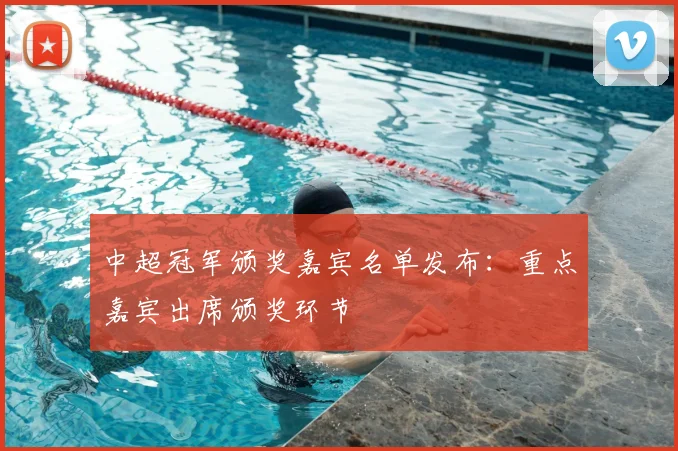 中超冠军颁奖嘉宾名单发布：重点嘉宾出席颁奖环节